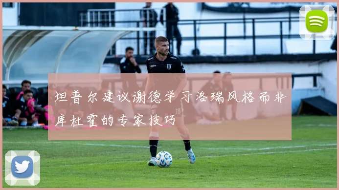 坦普尔建议谢德学习洛瑞风格而非库杜霍的专家技巧