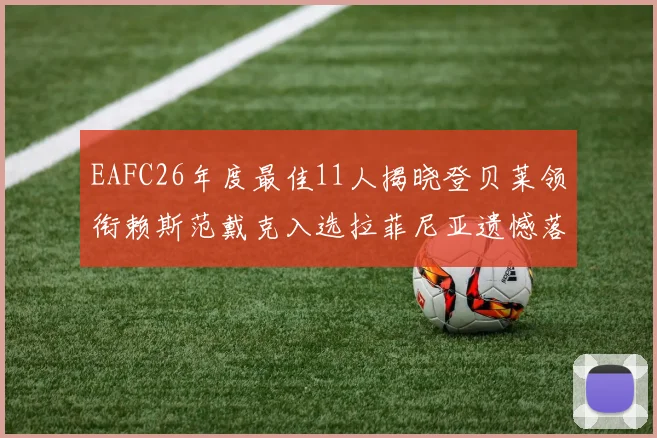 EAFC26年度最佳11人揭晓登贝莱领衔赖斯范戴克入选拉菲尼亚遗憾落选