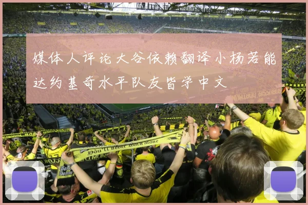 媒体人评论大谷依赖翻译小杨若能达约基奇水平队友皆学中文