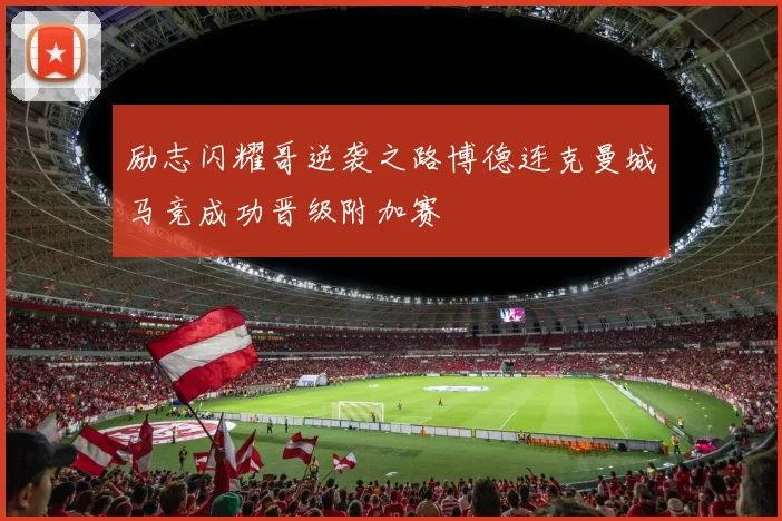 励志闪耀哥逆袭之路博德连克曼城马竞成功晋级附加赛